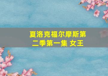 夏洛克福尔摩斯第二季第一集 女王